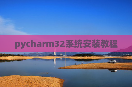 pycharm32系统安装教程 pycharm32系统安装教程